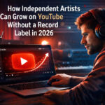 How Independent Artists Can Grow on YouTube Without a Record Label in 2026
